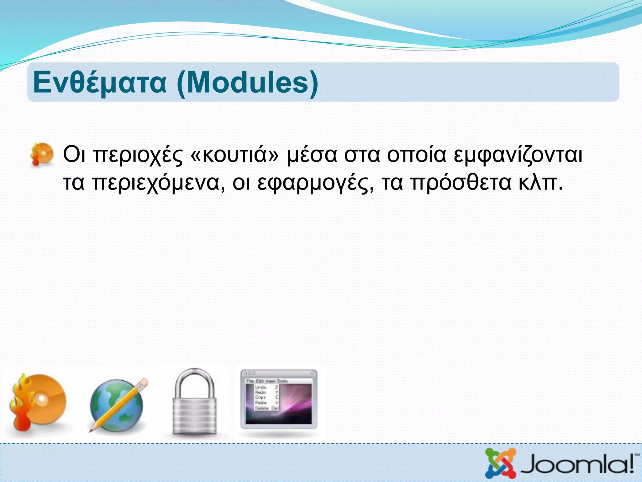 Ενθέματα (Modules)
 Οι περιοχές «κουτιά» μέσα στα οποία εμφανίζονται
τα περιεχόμενα, οι εφαρμογές, τα πρόσθετα κλπ.
 