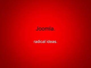 Joomla.
radical ideas.

 