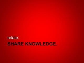 SHARE KNOWLEDGE.
relate.
 