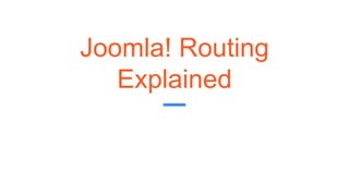 Joomla! Routing
Explained
 