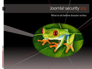 Joomla! security 101 What to do before disaster strikes 