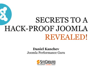 SECRETS TO A
HACK-PROOF JOOMLA
REVEALED!
Daniel Kanchev
Joomla Performance Guru
 