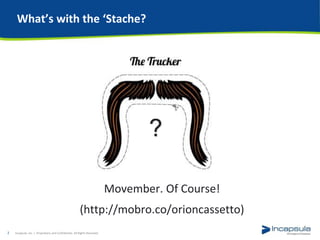 What’s with the ‘Stache?
Movember. Of Course!
(http://mobro.co/orioncassetto)
Incapsula, Inc. / Proprietary and Confidential. All Rights Reserved.2
?
 