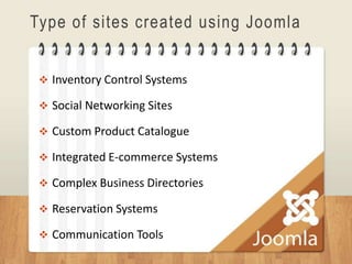 Type of sites created using Joomla


  Inventory Control Systems

  Social Networking Sites

  Custom Product Catalogue

  Integrated E-commerce Systems

  Complex Business Directories

  Reservation Systems

  Communication Tools
 
