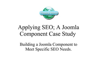 Applying SEO; A Joomla Component Case Study  Building a Joomla Component to Meet Specific SEO Needs. 