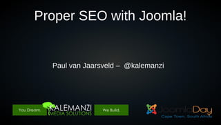 Proper SEO with Joomla!

Paul van Jaarsveld – @kalemanzi

1

 