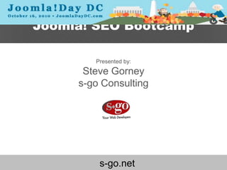 Joomla! SEO Bootcamp Presented by:Steve Gorneys-go Consulting s-go.net 