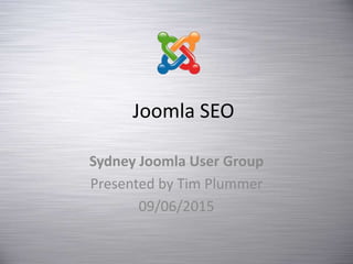 Joomla SEO
Sydney Joomla User Group
Presented by Tim Plummer
09/06/2015
 
