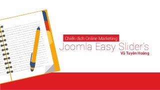 Joomla Easy Slider’s
Chiến dịch Online Marketing
Vũ Tuyên Hoàng
 
