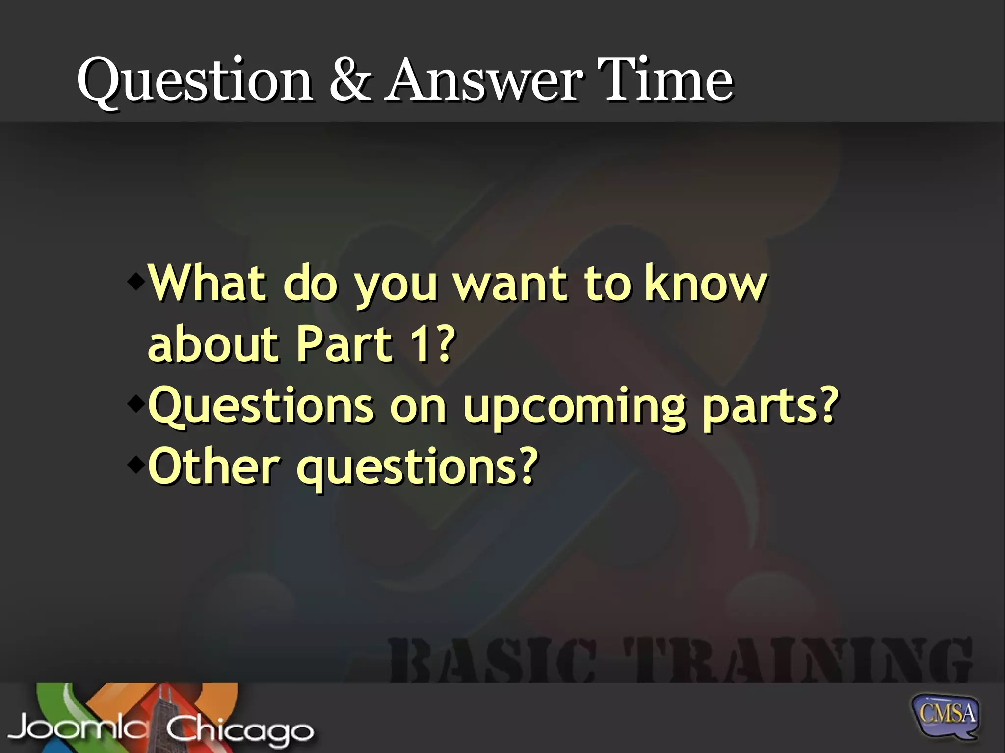 Question & Answer Time What do you want to know about Part 1? Questions on upcoming parts? Other questions? 