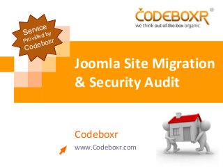Joomla Site Migration
& Security Audit
Codeboxr
www.Codeboxr.com
Service
Provided by
Codeboxr
 