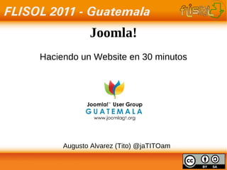 Joomla! Haciendo un Website en 30 minutos Augusto Alvarez (Tito) @jaTITOam 