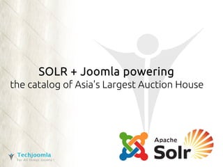 SOLR + Joomla powering
the catalog of Asia's Largest Auction House
 