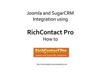 Joomla and SugarCRM Integration using RichContact Pro How to http://richcontactpro.sourcecreativity.com 