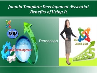 Joomla Template Development :Essential
          Benefits of Using It




              Perception
 