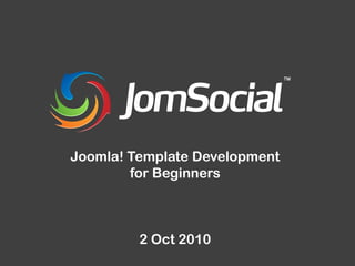 Joomla! Template Development
        for Beginners



         2 Oct 2010
 