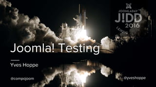 Joomla! Testing
Yves Hoppe
@yveshoppe@compojoom
 