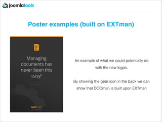 Poster examples (built on EXTman)
An example of what we could potentially do
with the new logos.
!
By showing the gear icon in the back we can
show that DOCman is built upon EXTman
 