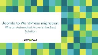 Joomla to WordPress migration:
Why an Automated Move Is the Best
Solution
 