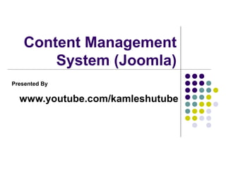 Content Management
       System (Joomla)
Presented By

  www.youtube.com/kamleshutube
 