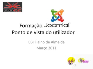          Formação    Ponto de vista do utilizador EBI Fialho de Almeida Março 2011 