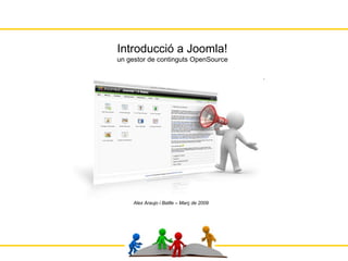 Introducció a Joomla! un gestor de continguts OpenSource Alex Araujo i Batlle – Març de 2009 