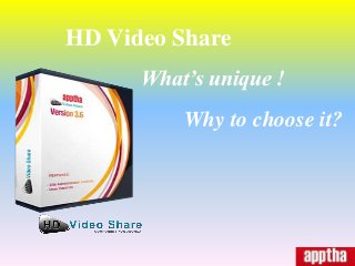 HD Video Share
What’s unique !
Why to choose it?
 