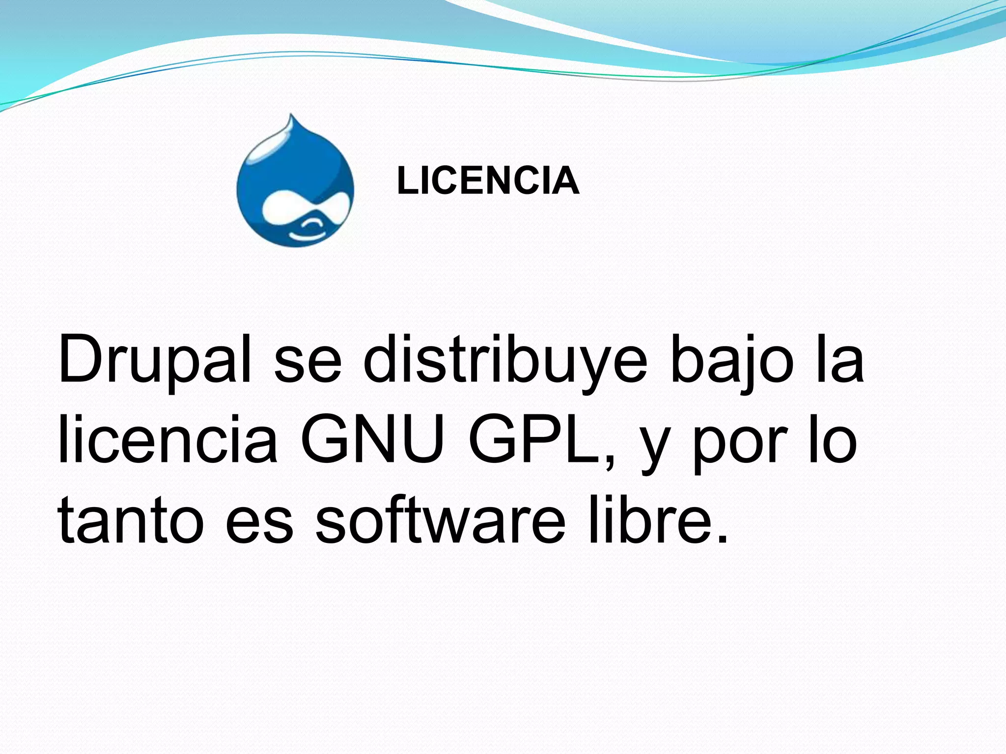 LICENCIA



Drupal se distribuye bajo la
licencia GNU GPL, y por lo
tanto es software libre.
 