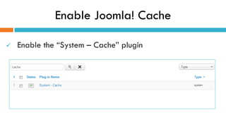 Enable Joomla! Cache
ü  Enable the “System – Cache” plugin
 
