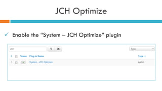 JCH Optimize
ü  Enable the “System – JCH Optimize” plugin
 