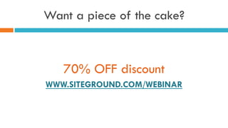 Want a piece of the cake?
70% OFF discount
WWW.SITEGROUND.COM/WEBINAR
 