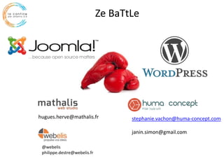 Ze BaTtLe
hugues.herve@mathalis.fr stephanie.vachon@huma-concept.com
janin.simon@gmail.com
@webelis
philippe.destre@webelis.fr