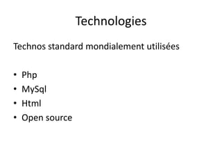 Technologies
Technos standard mondialement utilisées
• Php
• MySql
• Html
• Open source