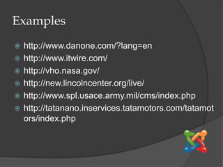 Exampleshttp://www.danone.com/?lang=en http://www.itwire.com/ http://vho.nasa.gov/http://new.lincolncenter.org/live/http://www.spl.usace.army.mil/cms/index.php http://tatanano.inservices.tatamotors.com/tatamotors/index.php 