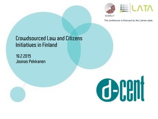 Crowdsourced Law and Citizens
Initiatives in Finland
19.2.2015
Joonas Pekkanen
 