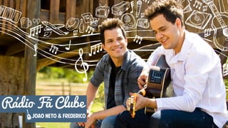 Rádio Fã Clube
JOAO NETO & FREDERICO
 