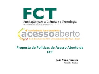 Proposta de Políticas de Acesso Aberto da
FCT
João Nuno Ferreira
Conselho Diretivo

 