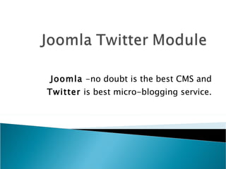 Joomla  -no doubt is the best CMS and  Twitter  is best micro-blogging service. 