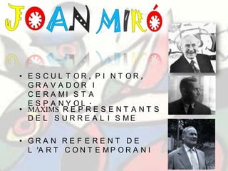 • E S C U L T O R , P I N T O R ,
G R A V A D O R I
C E R A M I S T A
E S P A N Y O L .
• MÀXIMS R E P R E S E N T A N T S
D E L S U R R E A L I S M E
• G R A N R E F E R E N T D E
L ’A R T C O N T E M P O R A N I
 