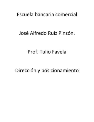 Escuela bancaria comercial
José Alfredo Ruíz Pinzón.
Prof. Tulio Favela
Dirección y posicionamiento

 