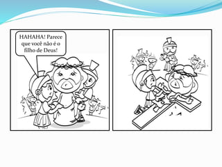 HAHAHA! Parece
que você não é o
filho de Deus!
 