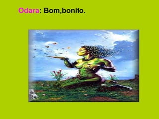 Odara: Bom,bonito.
 