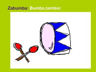 Zabumba: Bumbo,tambor.
 