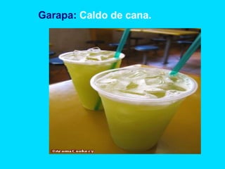 Garapa: Caldo de cana.
 