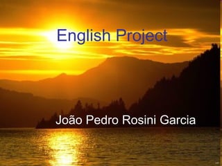English Project
João Pedro Rosini Garcia
 