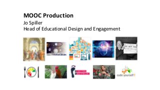 MOOC Production
Jo Spiller
Head of Educational Design and Engagement
 
