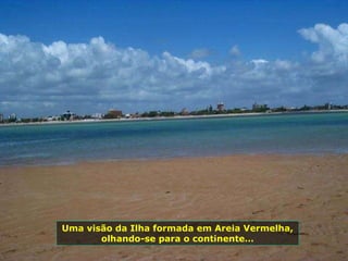 Uma visão da Ilha formada em Areia Vermelha, olhando-se para o continente… 