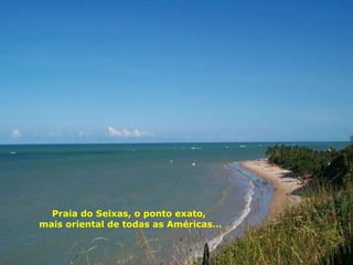 Praia do Seixas, o ponto exato,  mais oriental de todas as Américas… 