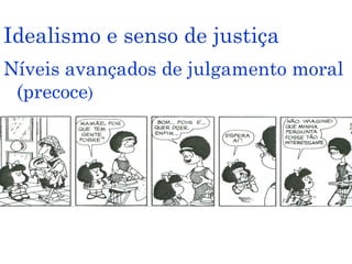 Idealismo e senso de justiça
Níveis avançados de julgamento moral
 (precoce)
 
