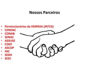 Nossos Parceiros


•   Permissionários da EMPASA (JP/CG)
•   CENDAC
•   CONAB
•   SENAC
•   ASSUSE
•   COEP
•   ASCOP
•   FAC
•   SEDH
•   SEEC
 